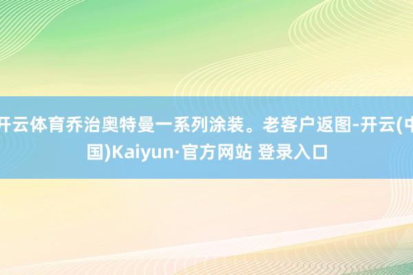 开云体育乔治奥特曼一系列涂装。老客户返图-开云(中国)Kaiyun·官方网站 登录入口