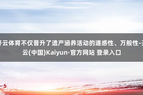 开云体育不仅晋升了遗产涵养活动的道感性、万般性-开云(中国)Kaiyun·官方网站 登录入口