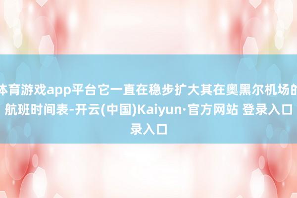 体育游戏app平台它一直在稳步扩大其在奥黑尔机场的航班时间表-开云(中国)Kaiyun·官方网站 登录入口