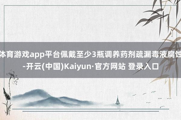 体育游戏app平台佩戴至少3瓶调养药剂疏漏毒液腐蚀-开云(中国)Kaiyun·官方网站 登录入口