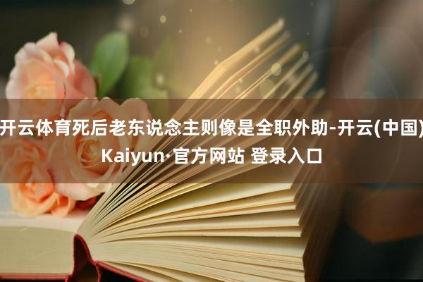开云体育死后老东说念主则像是全职外助-开云(中国)Kaiyun·官方网站 登录入口
