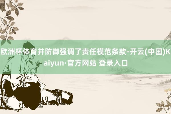 欧洲杯体育并防御强调了责任模范条款-开云(中国)Kaiyun·官方网站 登录入口