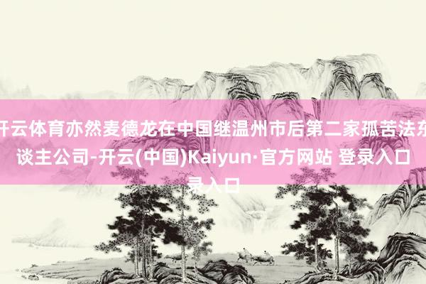开云体育亦然麦德龙在中国继温州市后第二家孤苦法东谈主公司-开云(中国)Kaiyun·官方网站 登录入口