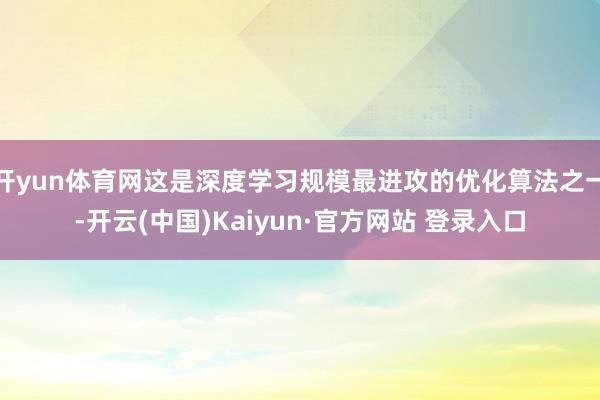 开yun体育网这是深度学习规模最进攻的优化算法之一-开云(中国)Kaiyun·官方网站 登录入口