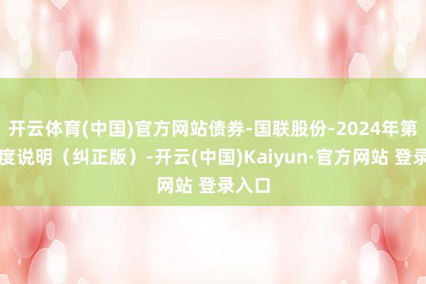 开云体育(中国)官方网站债券-国联股份-2024年第三季度说明（纠正版）-开云(中国)Kaiyun·官方网站 登录入口