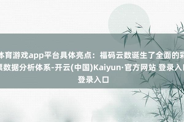 体育游戏app平台具体亮点：福码云数诞生了全面的彩票数据分析体系-开云(中国)Kaiyun·官方网站 登录入口