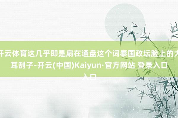 开云体育这几乎即是扇在通盘这个词泰国政坛脸上的大耳刮子-开云(中国)Kaiyun·官方网站 登录入口