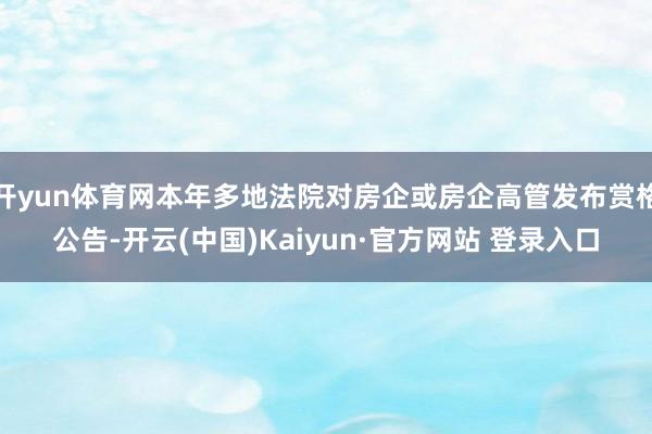 开yun体育网本年多地法院对房企或房企高管发布赏格公告-开云(中国)Kaiyun·官方网站 登录入口