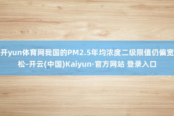 开yun体育网我国的PM2.5年均浓度二级限值仍偏宽松-开云(中国)Kaiyun·官方网站 登录入口